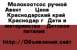 Молокоотсос ручной Авент .   › Цена ­ 1 500 - Краснодарский край, Краснодар г. Дети и материнство » Детское питание   